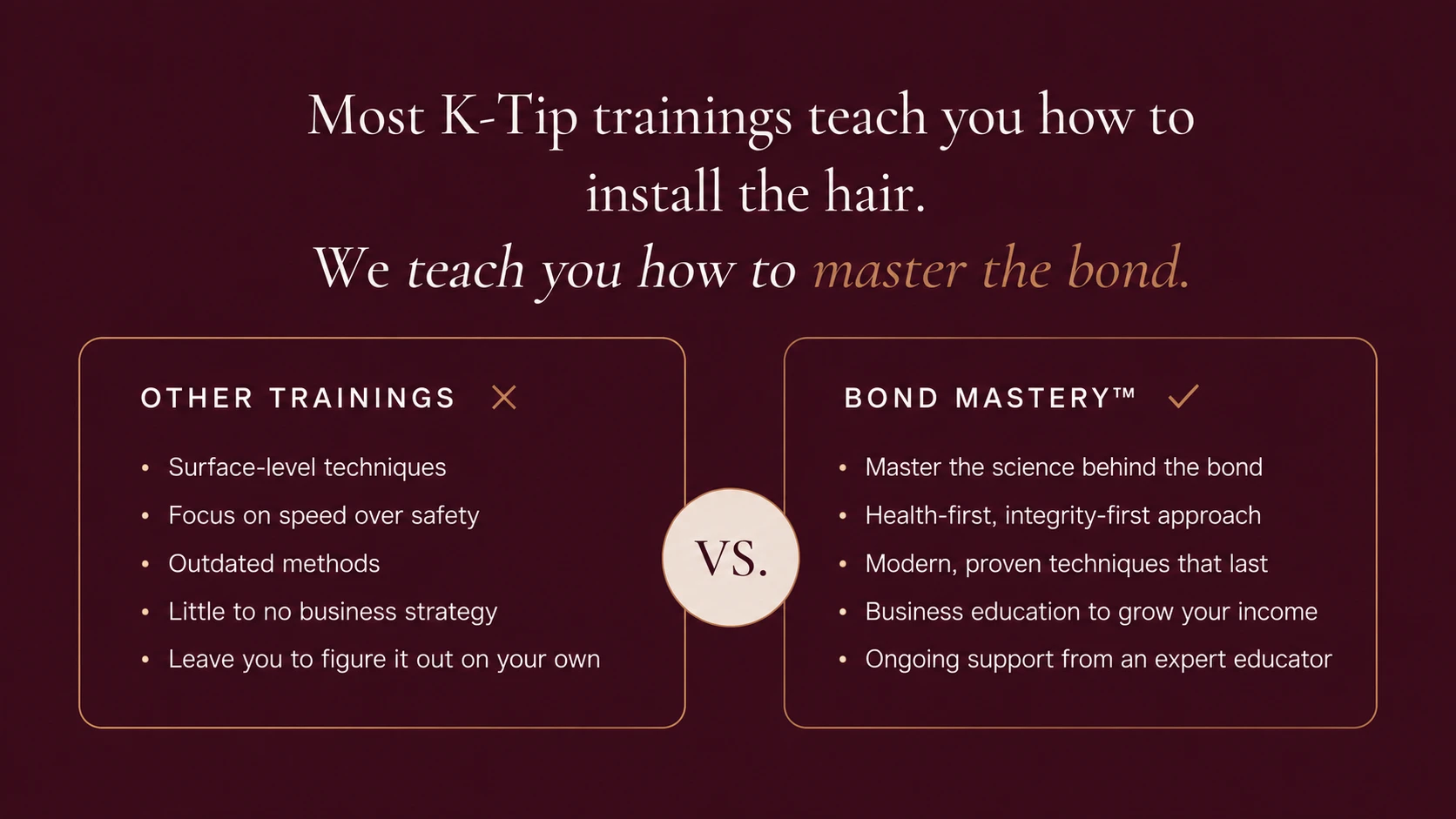 Most K-Tip trainings teach you how to install the hair. We teach you how to master the bond.